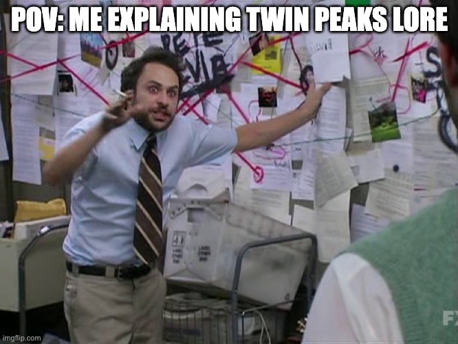 Charlie Conspiracy (Always Sunny in Philidelphia) | POV: ME EXPLAINING TWIN PEAKS LORE | image tagged in charlie conspiracy always sunny in philidelphia | made w/ Imgflip meme maker