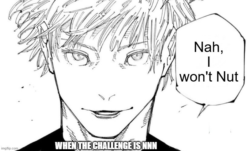 Gojo in NNN | Nah, I won't Nut; WHEN THE CHALLENGE IS NNN | image tagged in nah i'd win | made w/ Imgflip meme maker