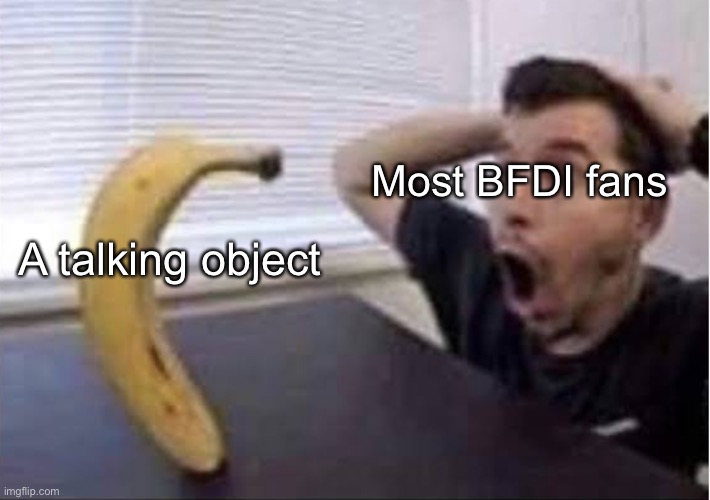 no offense | Most BFDI fans; A talking object | image tagged in banana standing up | made w/ Imgflip meme maker