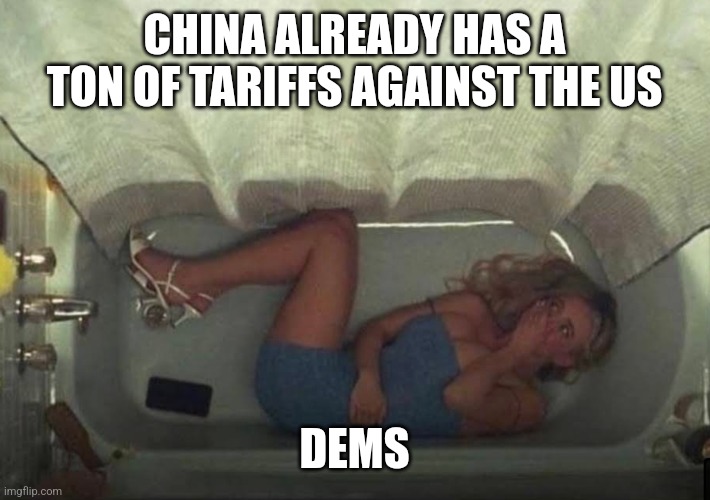 Hiding in the shower | CHINA ALREADY HAS A TON OF TARIFFS AGAINST THE US; DEMS | image tagged in hiding in the shower | made w/ Imgflip meme maker