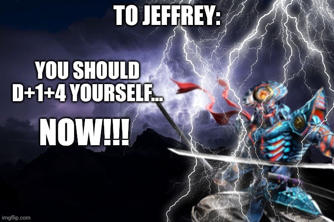 You should D+1+4 yourself | TO JEFFREY: | image tagged in you should d 1 4 yourself | made w/ Imgflip meme maker