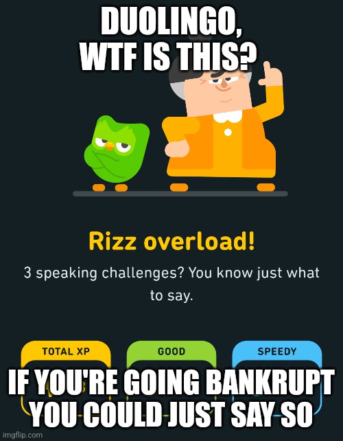 Duolingo got some explaining to do | DUOLINGO, WTF IS THIS? IF YOU'RE GOING BANKRUPT YOU COULD JUST SAY SO | image tagged in duolingo,brainrot,rizz,why are you reading the tags | made w/ Imgflip meme maker