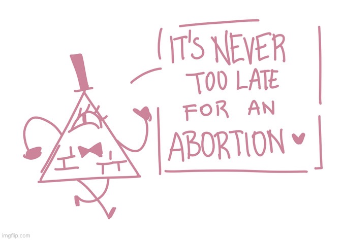 It’s never too late for an abortion <3 | image tagged in it s never too late for an abortion 3 | made w/ Imgflip meme maker