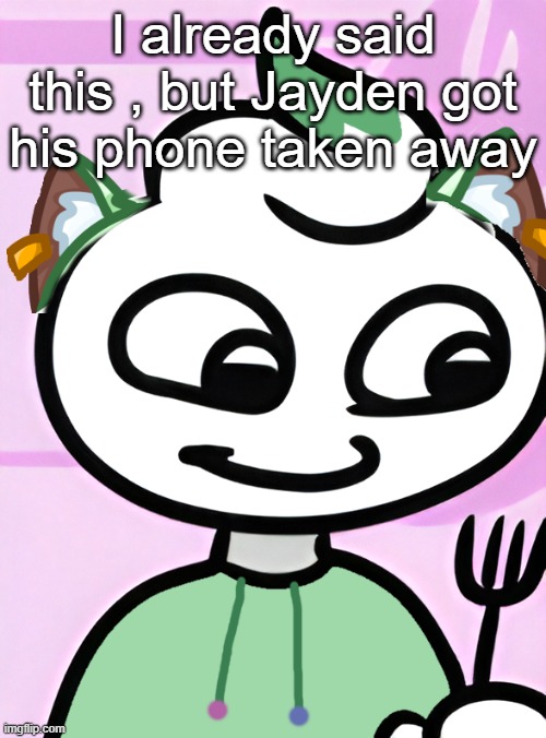 some users prob gonna be celebrating this | I already said this , but Jayden got his phone taken away | image tagged in neko as a swirly og design by cosmo png | made w/ Imgflip meme maker