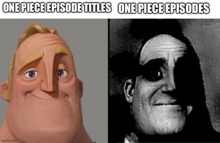 Traumatized Mr. Incredible | ONE PIECE EPISODE TITLES; ONE PIECE EPISODES | image tagged in traumatized mr incredible | made w/ Imgflip meme maker