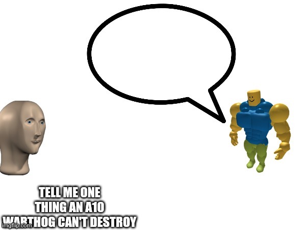 A10 warthog can't destroy | image tagged in a10 warthog can't destroy | made w/ Imgflip meme maker