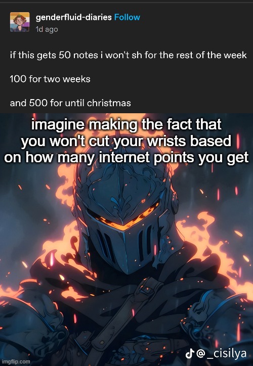 Get a life | imagine making the fact that you won't cut your wrists based on how many internet points you get | image tagged in knight | made w/ Imgflip meme maker