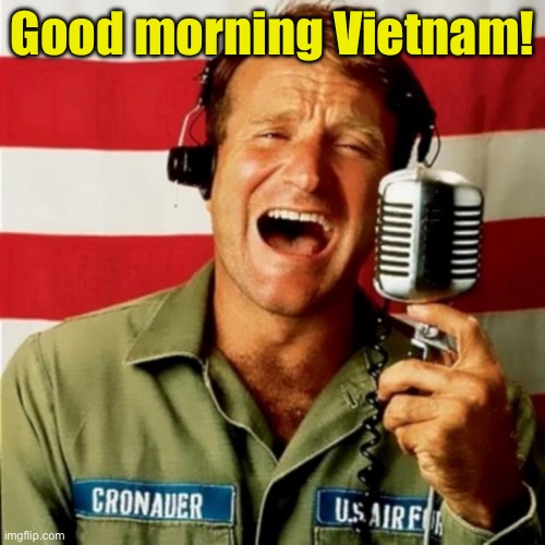 Good Morning Vietnam | Good morning Vietnam! | image tagged in good morning vietnam | made w/ Imgflip meme maker