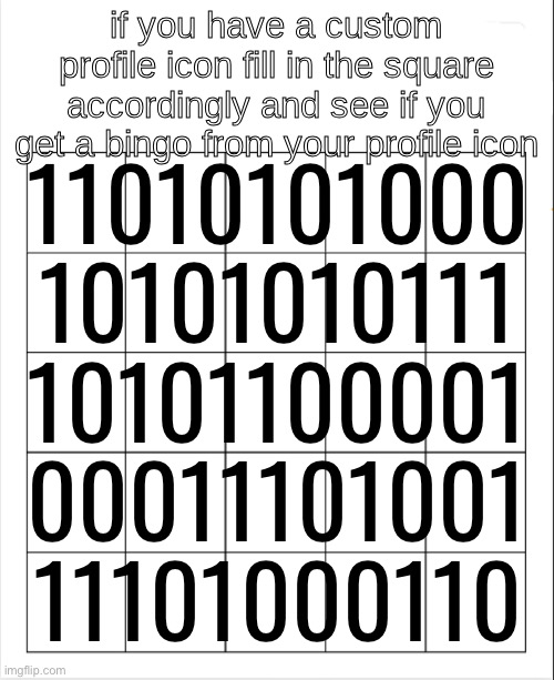 profile icon bingo | 11010101000
10101010111
10101100001
00011101001
11101000110 | image tagged in profile icon bingo | made w/ Imgflip meme maker