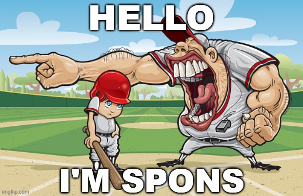 Kid getting yelled at an angry baseball coach no watermarks | HELLO; I'M SPONS | image tagged in kid getting yelled at an angry baseball coach no watermarks | made w/ Imgflip meme maker