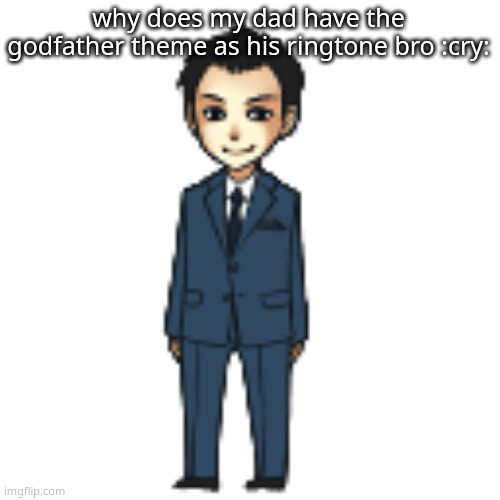 Moriarty but a shimeji | why does my dad have the godfather theme as his ringtone bro :cry: | image tagged in moriarty but a shimeji | made w/ Imgflip meme maker