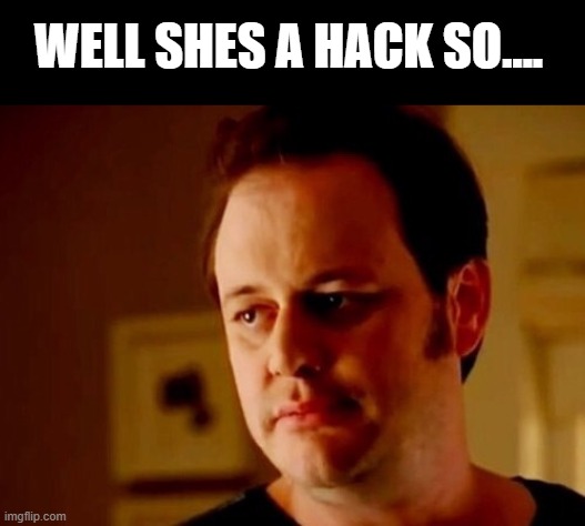 Well she's a guy so | WELL SHES A HACK SO.... | image tagged in well she's a guy so | made w/ Imgflip meme maker