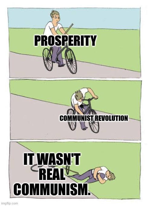 Self Sabotage | PROSPERITY; COMMUNIST REVOLUTION; IT WASN'T REAL COMMUNISM. | image tagged in self sabotage | made w/ Imgflip meme maker