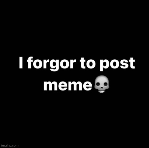 . | image tagged in when forgor | made w/ Imgflip meme maker
