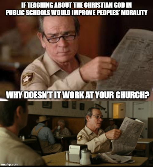 Tommy Explains | IF TEACHING ABOUT THE CHRISTIAN GOD IN PUBLIC SCHOOLS WOULD IMPROVE PEOPLES’ MORALITY; WHY DOESN'T IT WORK AT YOUR CHURCH? | image tagged in tommy explains | made w/ Imgflip meme maker