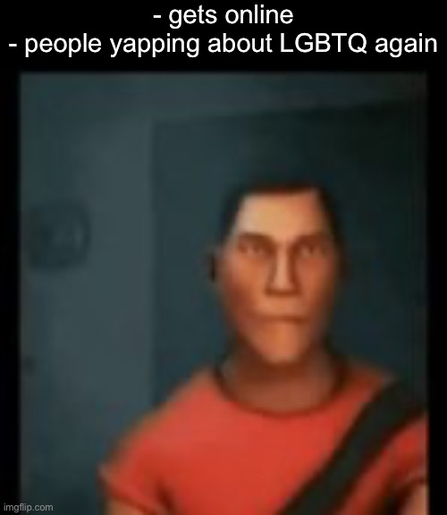 . | - gets online
- people yapping about LGBTQ again | image tagged in disappointed scout | made w/ Imgflip meme maker