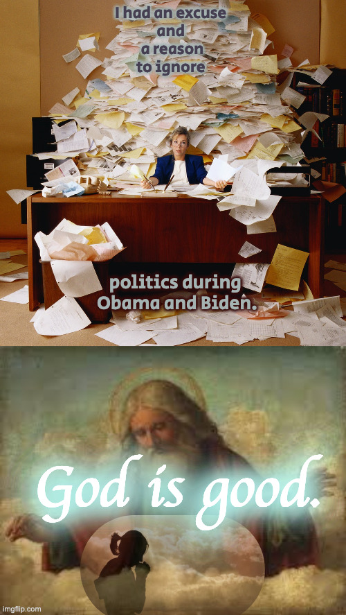 I had an excuse 
and 
a reason
to ignore politics during 
Obama and Biden. God is good. | image tagged in busy office,god | made w/ Imgflip meme maker