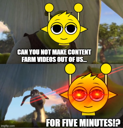 No respect to kids videos out of horror games | CAN YOU NOT MAKE CONTENT FARM VIDEOS OUT OF US... FOR FIVE MINUTES!? | image tagged in shrek for five minutes,stop content farm,sprunki | made w/ Imgflip meme maker