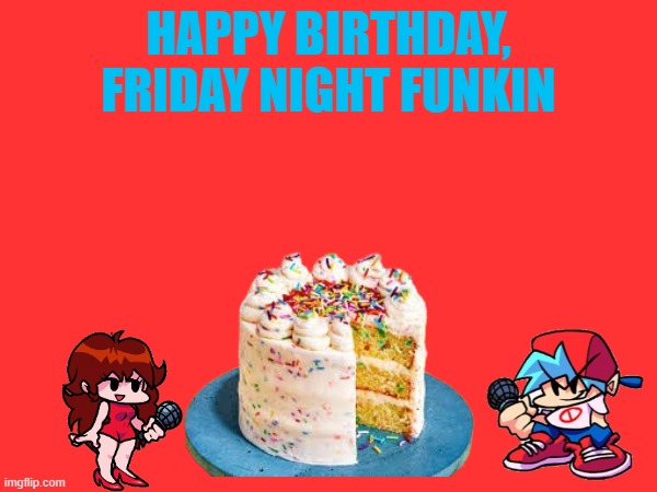 It's fnf's birthday today | HAPPY BIRTHDAY, FRIDAY NIGHT FUNKIN | made w/ Imgflip meme maker