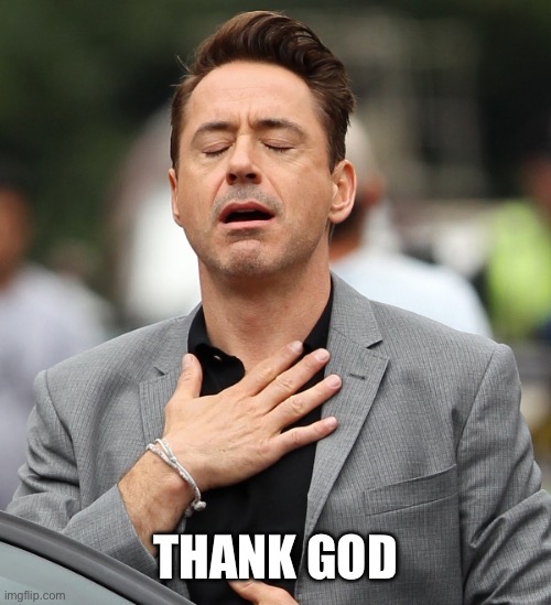 relieved rdj | THANK GOD | image tagged in relieved rdj | made w/ Imgflip meme maker