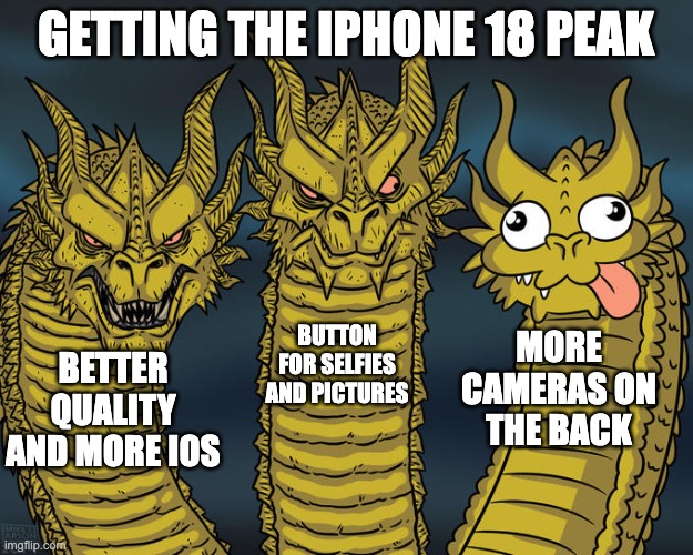 "Starting at your kidney" | GETTING THE IPHONE 18 PEAK; BUTTON FOR SELFIES AND PICTURES; MORE CAMERAS ON THE BACK; BETTER QUALITY AND MORE IOS | image tagged in three-headed dragon | made w/ Imgflip meme maker