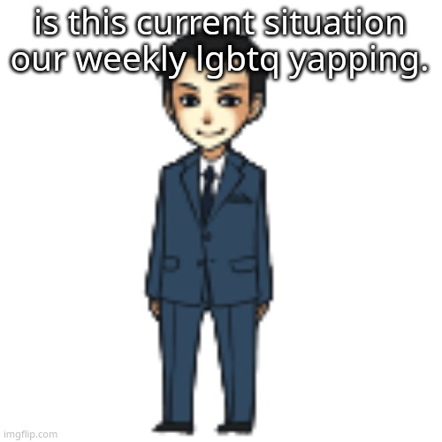 Moriarty but a shimeji | is this current situation our weekly lgbtq yapping. | image tagged in moriarty but a shimeji | made w/ Imgflip meme maker