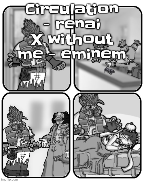 Perfectly combines my 2 sides | Circulation - renai X without me - eminem | image tagged in slap happy rhythm busters loss | made w/ Imgflip meme maker