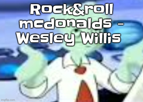 Spryman but the camera was a funyun | Rock&roll mcdonalds - Wesley Willis | image tagged in spryman but the camera was a funyun | made w/ Imgflip meme maker