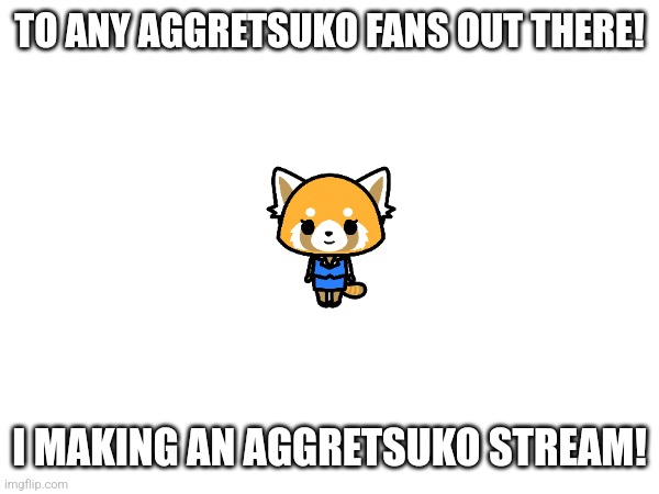 Link in comments! | TO ANY AGGRETSUKO FANS OUT THERE! I MAKING AN AGGRETSUKO STREAM! | image tagged in new stream,sanrio,anime | made w/ Imgflip meme maker