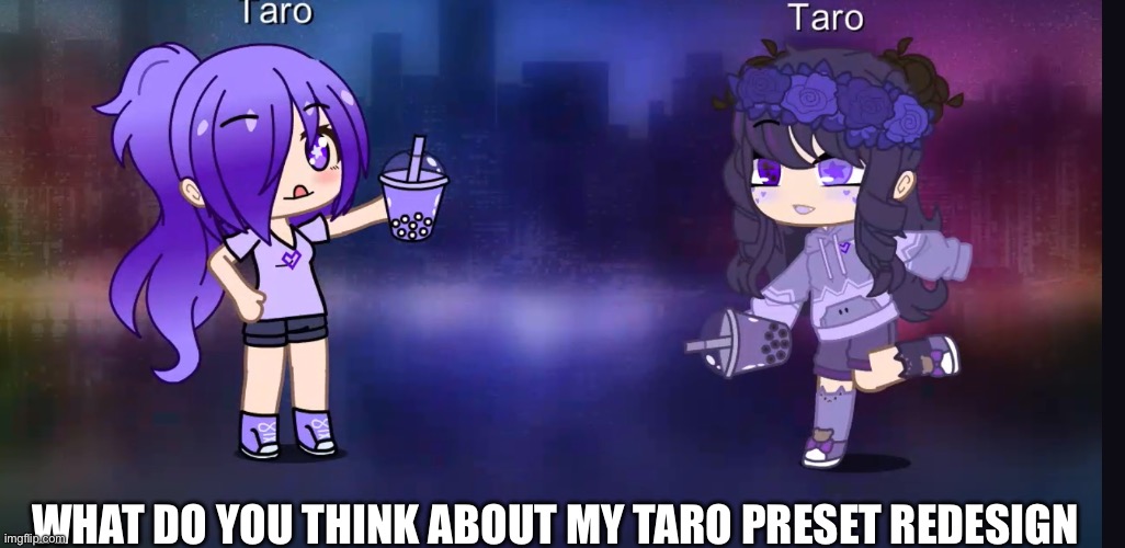 I choose this bc taro is my favorite bubble tea flavor | WHAT DO YOU THINK ABOUT MY TARO PRESET REDESIGN | image tagged in gacha,gacha preset | made w/ Imgflip meme maker