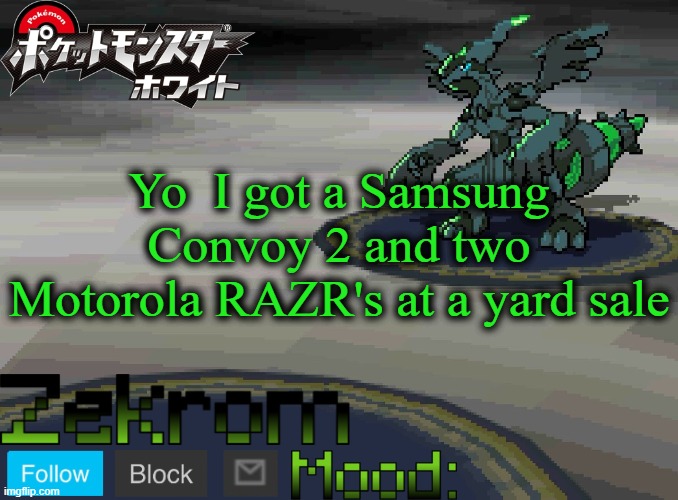Shiny Zekrom temp V1 | Yo  I got a Samsung Convoy 2 and two Motorola RAZR's at a yard sale | image tagged in shiny zekrom temp v1 | made w/ Imgflip meme maker