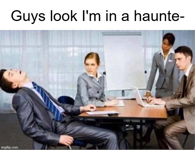 Hard Worker | Guys look I'm in a haunte- | image tagged in hard worker | made w/ Imgflip meme maker