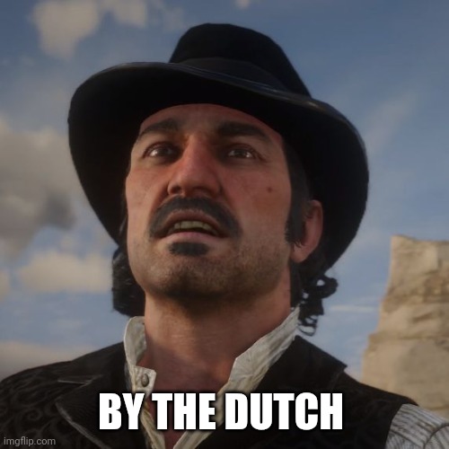 Dutch Red Dead Redemption 2 | BY THE DUTCH | image tagged in dutch red dead redemption 2 | made w/ Imgflip meme maker