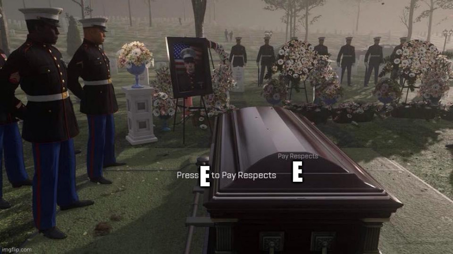 Press F to Pay Respects | E; E | image tagged in e,eeee,pay respect,cult of e,press e to pay respect,e is everything | made w/ Imgflip meme maker