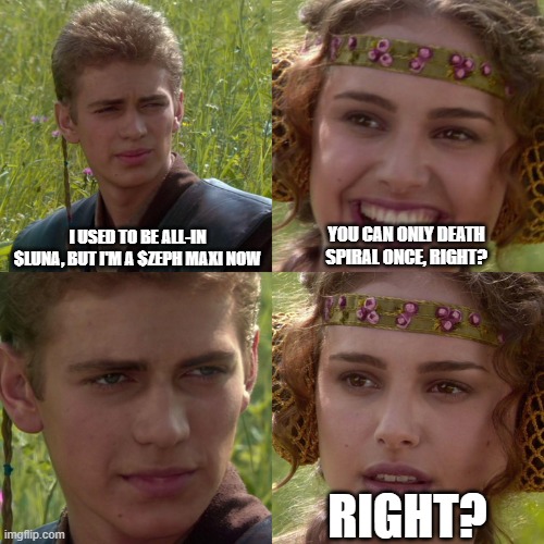 Anakin Zeph Deth Spiral Meme | I USED TO BE ALL-IN $LUNA, BUT I'M A $ZEPH MAXI NOW; YOU CAN ONLY DEATH SPIRAL ONCE, RIGHT? RIGHT? | image tagged in anakin padme 4 panel | made w/ Imgflip meme maker