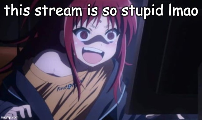 Sora Narukami | this stream is so stupid lmao | image tagged in funni | made w/ Imgflip meme maker