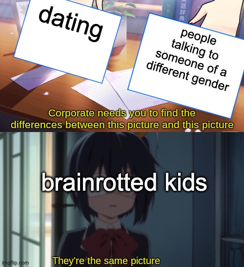 They're the same picture | dating; people talking to someone of a different gender; brainrotted kids | image tagged in they're the same picture | made w/ Imgflip meme maker