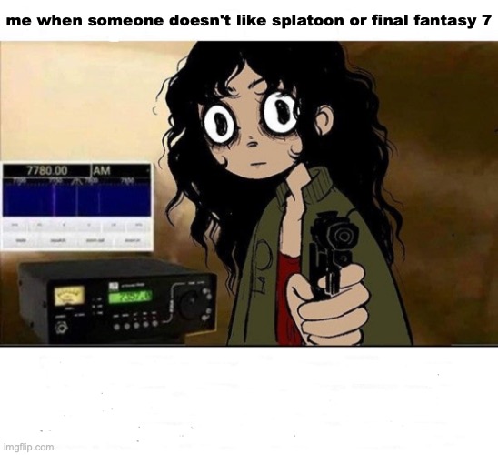 i lied i dont have netflix w/text settings | me when someone doesn't like splatoon or final fantasy 7 | image tagged in i lied i dont have netflix w/text settings | made w/ Imgflip meme maker