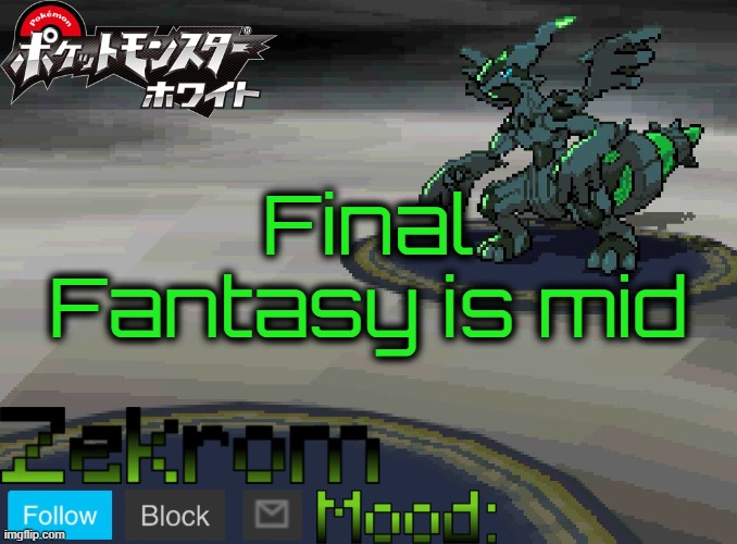 Shiny Zekrom temp V1 | Final Fantasy is mid | image tagged in shiny zekrom temp v1 | made w/ Imgflip meme maker
