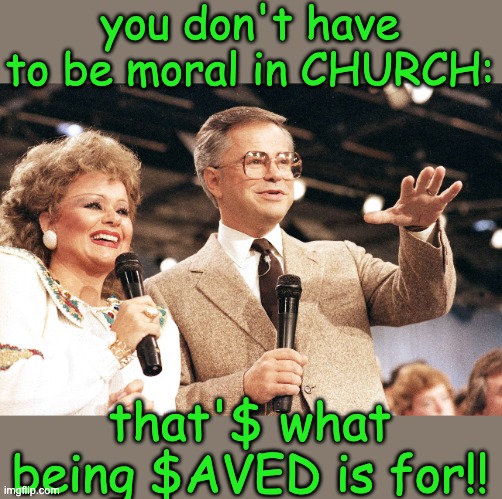 you don't have to be moral in CHURCH: that'$ what being $AVED is for!! | made w/ Imgflip meme maker