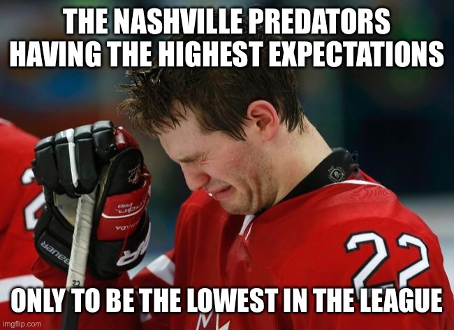 Hockey | THE NASHVILLE PREDATORS HAVING THE HIGHEST EXPECTATIONS; ONLY TO BE THE LOWEST IN THE LEAGUE | image tagged in sad hockey player | made w/ Imgflip meme maker