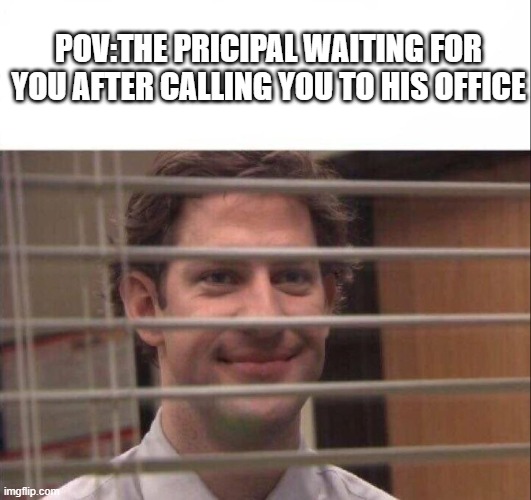 Jim Halpert | POV:THE PRICIPAL WAITING FOR YOU AFTER CALLING YOU TO HIS OFFICE | image tagged in jim halpert | made w/ Imgflip meme maker