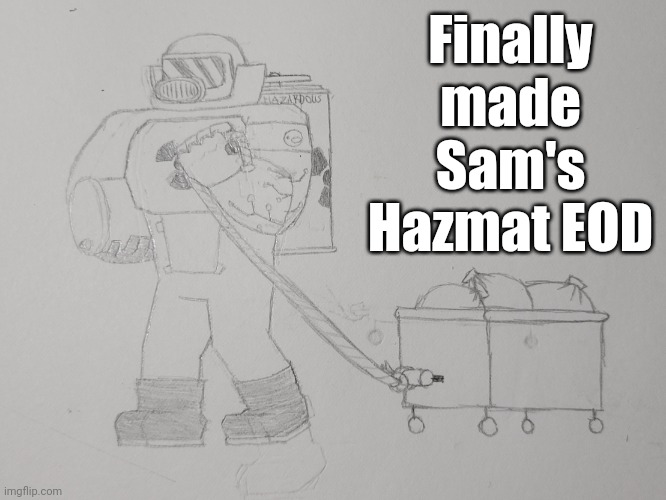 Will be transferring Evander to my Sketchbook next (aka just drawing him in the book) | Finally made Sam's Hazmat EOD | image tagged in hazmat sam | made w/ Imgflip meme maker