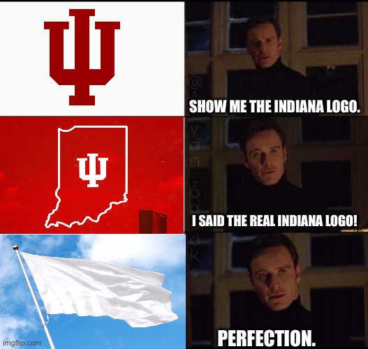 Show me the real Indiana Hoosiers logo | SHOW ME THE INDIANA LOGO. I SAID THE REAL INDIANA LOGO! PERFECTION. | image tagged in show me the real,indiana hoosiers,big ten,college sports | made w/ Imgflip meme maker