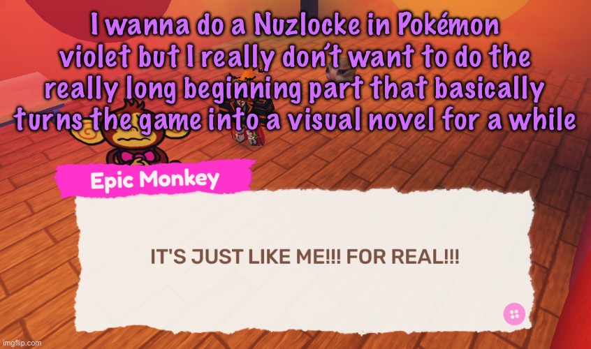 IT'S JUST LIKE ME!!! FOR REAL!!! | I wanna do a Nuzlocke in Pokémon violet but I really don’t want to do the really long beginning part that basically turns the game into a visual novel for a while | image tagged in it's just like me for real,cinnabox announcement | made w/ Imgflip meme maker