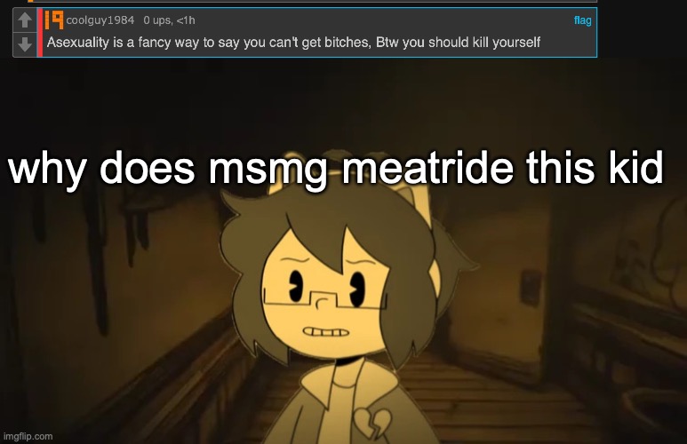 why does msmg meatride this kid | image tagged in kel in batim | made w/ Imgflip meme maker