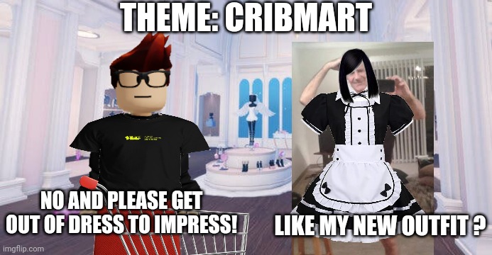 MC plays dress to impress but Jeffrey joined his server... | THEME: CRIBMART; NO AND PLEASE GET OUT OF DRESS TO IMPRESS! LIKE MY NEW OUTFIT ? | image tagged in jeffrey,mc,roblox,dress to impress | made w/ Imgflip meme maker