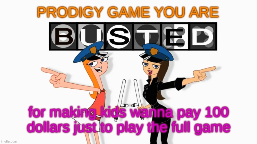 You got busted! | PRODIGY GAME YOU ARE; for making kids wanna pay 100 dollars just to play the full game | image tagged in you got busted | made w/ Imgflip meme maker