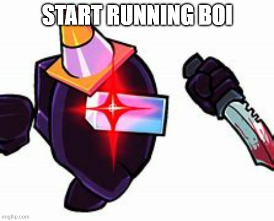 START RUNNING. | START RUNNING BOI | image tagged in black imposter danger | made w/ Imgflip meme maker