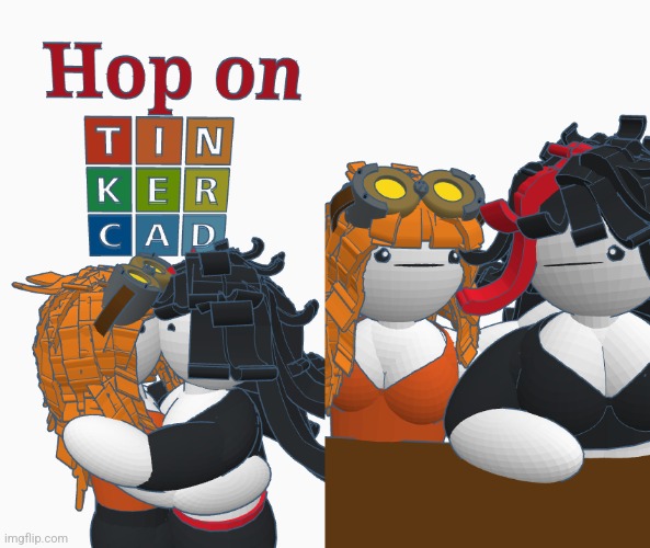 image tagged in hop on tinkercad | made w/ Imgflip meme maker